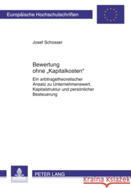 Bewertung Ohne «Kapitalkosten»: Ein Arbitragetheoretischer Ansatz Zu Unternehmenswert, Kapitalstruktur Und Persoenlicher Besteuerung Schosser, Josef 9783631597583 Lang, Peter, Gmbh, Internationaler Verlag Der