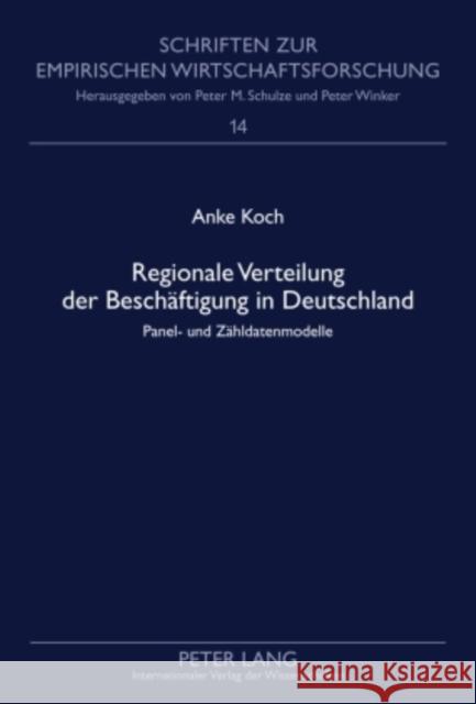 Regionale Verteilung Der Beschaeftigung in Deutschland: Panel- Und Zaehldatenmodelle Schulze, Peter M. 9783631597668