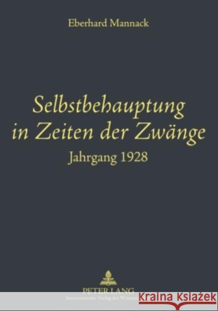 Selbstbehauptung in Zeiten Der Zwaenge: Jahrgang 1928 Mannack, Eberhard 9783631597682 Lang, Peter, Gmbh, Internationaler Verlag Der