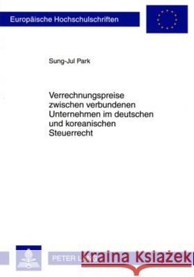 Verrechnungspreise Zwischen Verbundenen Unternehmen Im Deutschen Und Koreanischen Steuerrecht: Eine Rechtsvergleichende Untersuchung Park, Sung-Jul 9783631597903 Lang, Peter, Gmbh, Internationaler Verlag Der