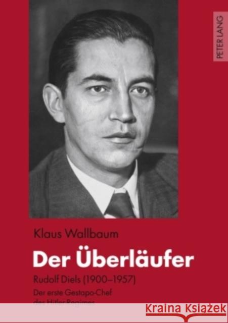 Der Ueberlaeufer: Rudolf Diels (1900-1957) - Der Erste Gestapo-Chef Des Hitler-Regimes Wallbaum, Klaus 9783631598184 Peter Lang Internationaler Verlag der Wissens