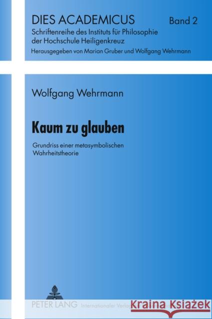 Kaum Zu Glauben: Grundriss Einer Metasymbolischen Wahrheitstheorie Wehrmann, Wolfgang 9783631598207 Lang, Peter, Gmbh, Internationaler Verlag Der