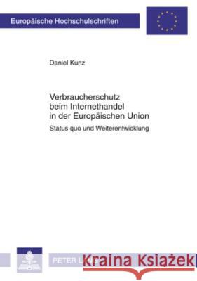 Verbraucherschutz Beim Internethandel in Der Europaeischen Union: Status Quo Und Weiterentwicklung Kunz, Daniel 9783631598856