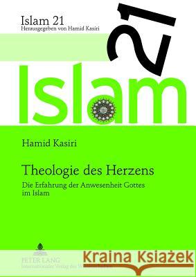 Theologie Des Herzens: Die Erfahrung Der Anwesenheit Gottes Im Islam Kasiri, Hamid 9783631599006