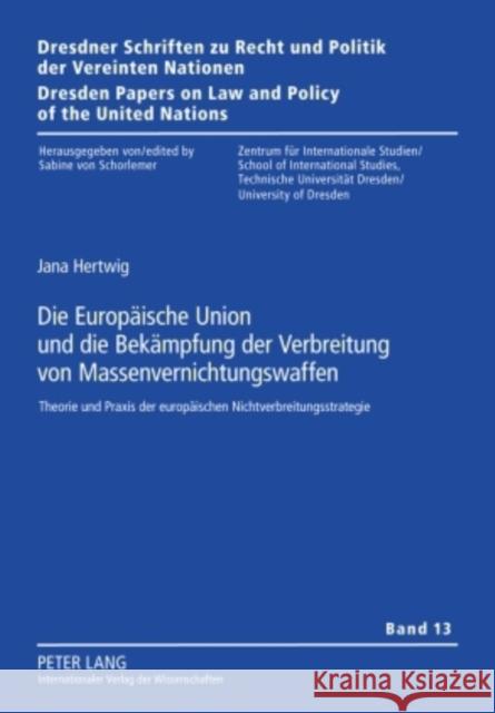 Die Europaeische Union Und Die Bekaempfung Der Verbreitung Von Massenvernichtungswaffen: Theorie Und Praxis Der Europaeischen Nichtverbreitungsstrateg Von Schorlemer, Sabine 9783631599211