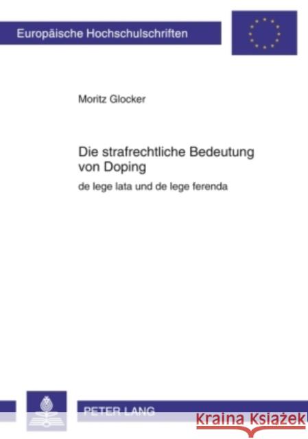 Die Strafrechtliche Bedeutung Von Doping: de Lege Lata Und de Lege Ferenda Glocker, Moritz 9783631599235