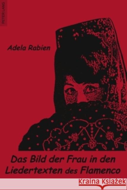 Das Bild Der Frau in Den Liedertexten Des Flamenco Rabien, Adela 9783631599280 Peter Lang Gmbh, Internationaler Verlag Der W