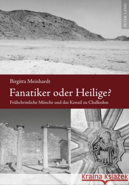Fanatiker Oder Heilige?: Fruehchristliche Moenche Und Das Konzil Zu Chalkedon Meinhardt, Birgitta 9783631599358 Lang, Peter, Gmbh, Internationaler Verlag Der