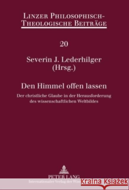 Den Himmel Offen Lassen: Der Christliche Glaube in Der Herausforderung Des Wissenschaftlichen Weltbildes- 11. Oekumenische Sommerakademie Krems Katholische Privat-Universität Linz 9783631599549 Lang, Peter, Gmbh, Internationaler Verlag Der