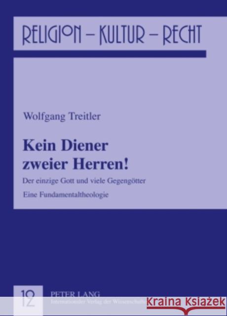 Kein Diener Zweier Herren!: Der Einzige Gott Und Viele Gegengoetter- Eine Fundamentaltheologie Treitler, Wolfgang 9783631599631 Lang, Peter, Gmbh, Internationaler Verlag Der