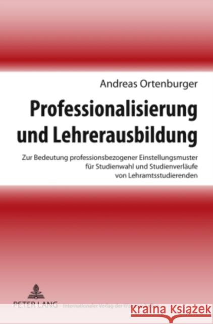 Professionalisierung Und Lehrerausbildung: Zur Bedeutung Professionsbezogener Einstellungsmuster Fuer Studienwahl Und Studienverlaeufe Von Lehramtsstu Ortenburger, Andreas 9783631599761 Lang, Peter, Gmbh, Internationaler Verlag Der