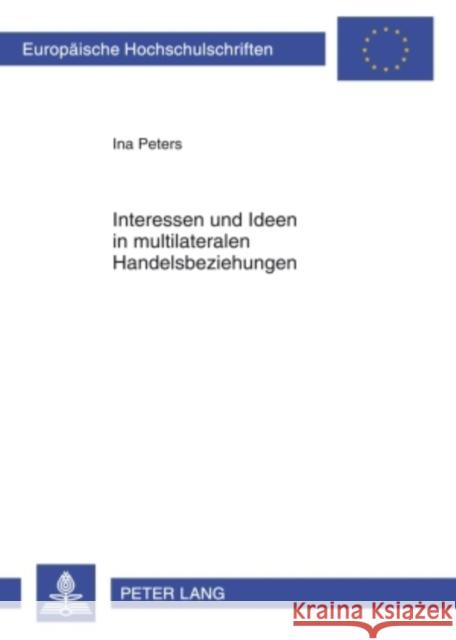 Interessen Und Ideen in Multilateralen Handelsbeziehungen: Eine Analyse Der Regierungsposition Brasiliens in Den Dda- Und Ftaa-Verhandlungen Peters, Ina 9783631599792 Lang, Peter, Gmbh, Internationaler Verlag Der