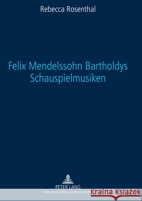 Felix Mendelssohn Bartholdys Schauspielmusiken: Untersuchungen Zu Form Und Funktion Rosenthal, Rebecca 9783631599822 Lang, Peter, Gmbh, Internationaler Verlag Der