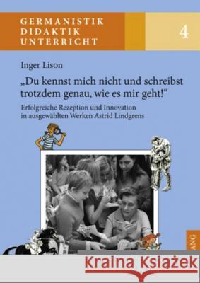 «Du Kennst Mich Nicht Und Schreibst Trotzdem Genau, Wie Es Mir Geht!»: Erfolgreiche Rezeption Und Innovation in Ausgewaehlten Werken Astrid Lindgrens Karg, Ina 9783631599907 Lang, Peter, Gmbh, Internationaler Verlag Der