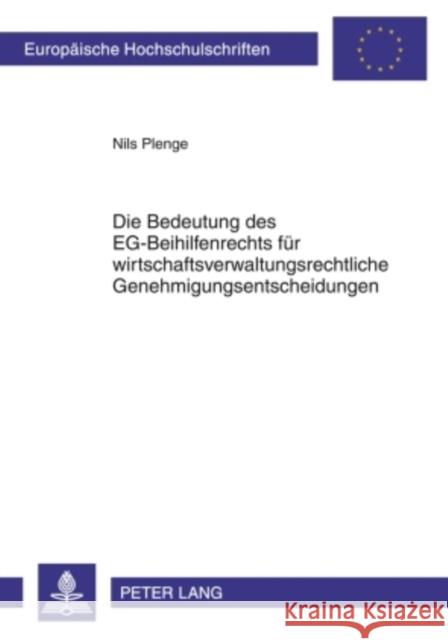 Die Bedeutung Des Eg-Beihilfenrechts Fuer Wirtschaftsverwaltungsrechtliche Genehmigungsentscheidungen: Eine Untersuchung Am Beispiel Personenbefoerder Plenge, Nils Benjamin 9783631600191 Lang, Peter, Gmbh, Internationaler Verlag Der