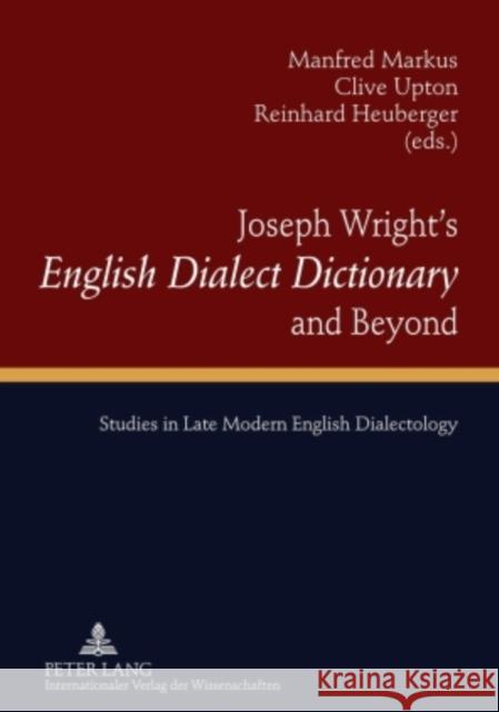 Joseph Wright's «English Dialect Dictionary» and Beyond: Studies in Late Modern English Dialectology Markus, Manfred 9783631600382 Peter Lang GmbH