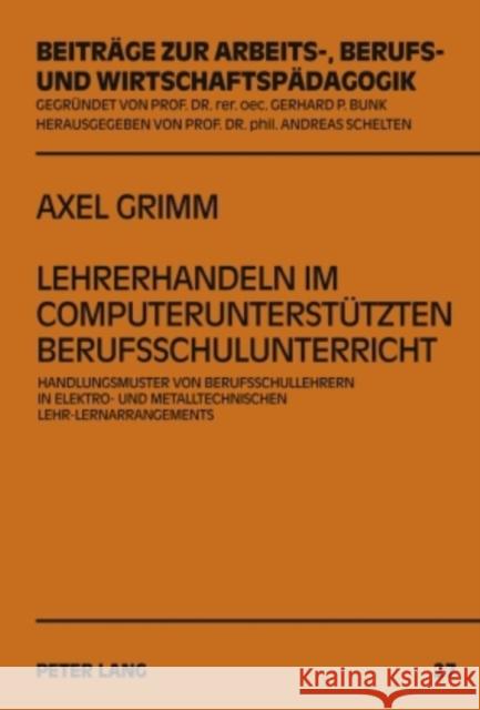 Lehrerhandeln Im Computerunterstuetzten Berufsschulunterricht: Handlungsmuster Von Berufsschullehrern in Elektro- Und Metalltechnischen Lehr-Lernarran Schelten, Andreas 9783631600658 Lang, Peter, Gmbh, Internationaler Verlag Der