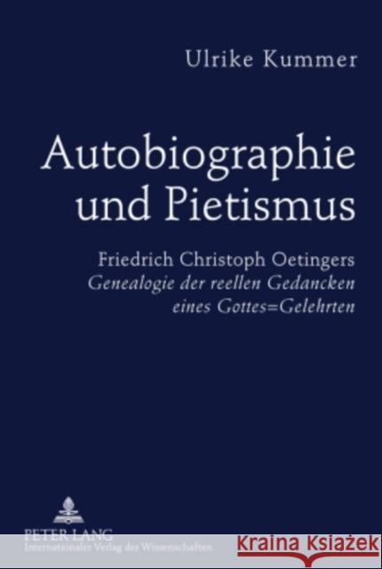 Autobiographie Und Pietismus: Friedrich Christoph Oetingers Genealogie Der Reellen Gedancken Eines Gottes=gelehrten- Untersuchungen Und Edition Kummer, Ulrike 9783631600702