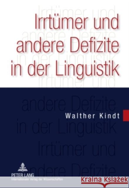 Irrtuemer Und Andere Defizite in Der Linguistik: Wissenschaftslogische Probleme ALS Hindernis Fuer Erkenntnisfortschritte Kindt, Walther 9783631600795