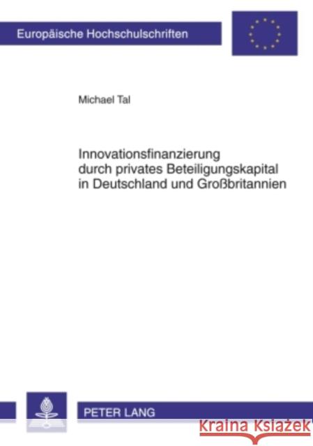 Innovationsfinanzierung Durch Privates Beteiligungskapital in Deutschland Und Großbritannien: Eine Vergleichende Analyse Rechtlicher Gestaltungsmoegli Tal, Michael 9783631600924 Lang, Peter, Gmbh, Internationaler Verlag Der