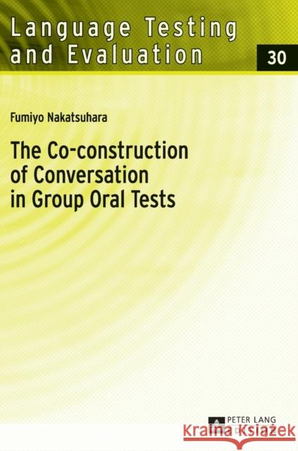 The Co-Construction of Conversation in Group Oral Tests Grotjahn, Rüdiger 9783631601099 Peter Lang Publishing