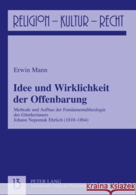 Idee Und Wirklichkeit Der Offenbarung: Methode Und Aufbau Der Fundamentaltheologie Des Guentherianers Johann Nepomuk Ehrlich (1810-1864) Reikerstorfer, Johann 9783631601303