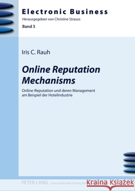 Online Reputation Mechanisms: Online-Reputation Und Deren Management Am Beispiel Der Hotelindustrie Strauß, Christine 9783631601518