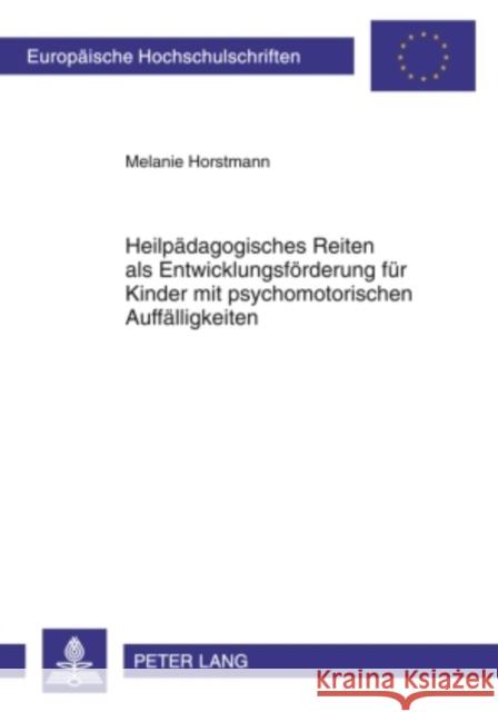 Heilpaedagogisches Reiten ALS Entwicklungsfoerderung Fuer Kinder Mit Psychomotorischen Auffaelligkeiten: Ergebnisse Einer Interventionsstudie Horstmann, Melanie 9783631601693