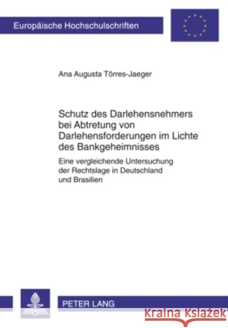 Schutz Des Darlehensnehmers Bei Abtretung Von Darlehensforderungen Im Lichte Des Bankgeheimnisses: Eine Vergleichende Untersuchung Der Rechtslage in D Torres-Jaeger, Ana Augusta 9783631602126 Lang, Peter, Gmbh, Internationaler Verlag Der
