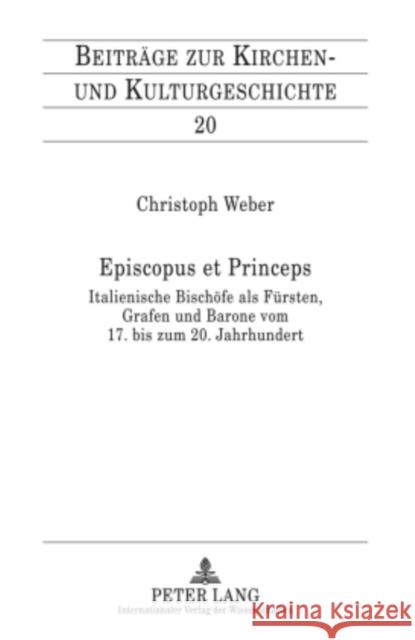 Episcopus Et Princeps: Italienische Bischoefe ALS Fuersten, Grafen Und Barone Vom 17. Bis Zum 20. Jahrhundert Weber, Christoph 9783631602423 Lang, Peter, Gmbh, Internationaler Verlag Der