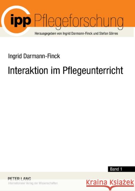 Interaktion Im Pflegeunterricht: Begruendungslinien Der Interaktionistischen Pflegedidaktik Darmann-Finck, Ingrid 9783631602805 Lang, Peter, Gmbh, Internationaler Verlag Der