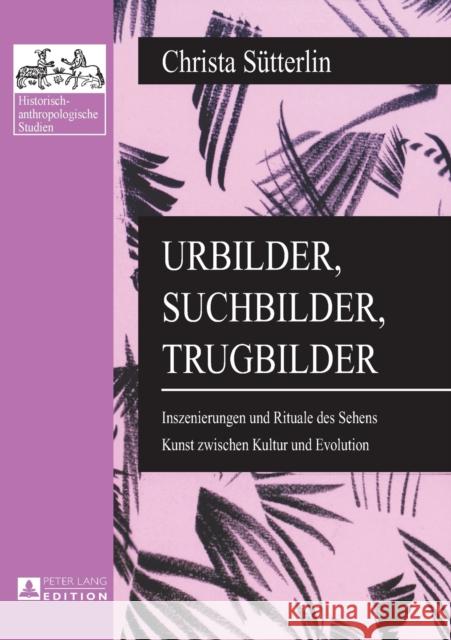 Urbilder, Suchbilder, Trugbilder; Inszenierungen und Rituale des Sehens- Kunst zwischen Kultur und Evolution Ehalt, Hubert Christian 9783631602904