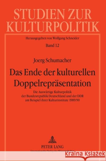 Das Ende der kulturellen Doppelrepräsentation; Die Auswärtige Kulturpolitik der Bundesrepublik Deutschland und der DDR am Beispiel ihrer Kulturinstitu Schneider, Wolfgang 9783631603024 Lang, Peter, Gmbh, Internationaler Verlag Der