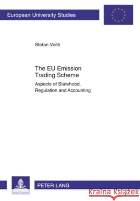 The Eu Emission Trading Scheme: Aspects of Statehood, Regulation and Accounting Veith, Stefan 9783631603154 Peter Lang GmbH