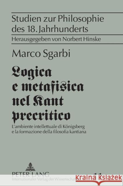 Logica e metafisica nel Kant precritico; L'ambiente intellettuale di Königsberg e la formazione della filosofia kantiana Hinske, Norbert 9783631603253 Lang, Peter, Gmbh, Internationaler Verlag Der