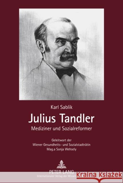 Julius Tandler: Mediziner Und Sozialreformer - Geleitwort Der Wiener Gesundheits- Und Sozialstadtraetin Mag.a Sonja Wehsely Sablik, Karl 9783631603536 Lang, Peter, Gmbh, Internationaler Verlag Der