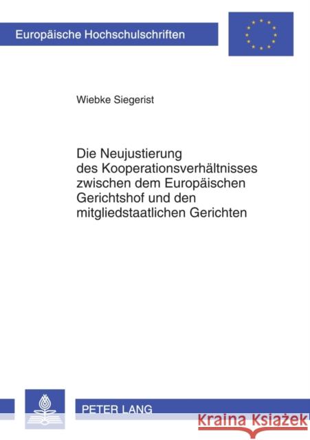 Die Neujustierung Des Kooperationsverhaeltnisses Zwischen Dem Europaeischen Gerichtshof Und Den Mitgliedstaatlichen Gerichten: Unter Besonderer Beruec Siegerist, Wiebke 9783631603550 Lang, Peter, Gmbh, Internationaler Verlag Der