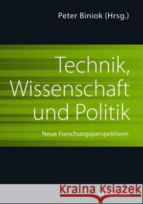 Technik, Wissenschaft Und Politik: Neue Forschungsperspektiven Biniok, Peter 9783631603680 Lang, Peter, Gmbh, Internationaler Verlag Der