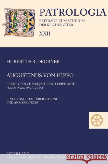 Augustinus von Hippo; Predigten zu Neujahr und Epiphanie (Sermones 196/A-204/A)- Einleitung, Text, Übersetzung und Anmerkungen Drobner, Hubertus 9783631603833