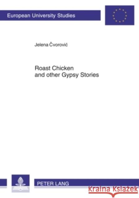 Roast Chicken and Other Gypsy Stories: Oral Narratives Among Serbian Gypsies Cvorovic, Jelena 9783631604038 Peter Lang GmbH