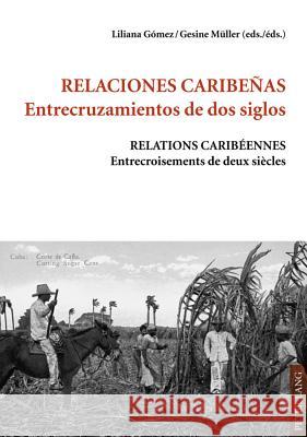 Relaciones Caribeñas.- Entrecruzamientos de DOS Siglos - Relations Caribéennes.- Entrecroisements de Deux Siècles Gómez, Liliana 9783631604045 Lang, Peter, Gmbh, Internationaler Verlag Der