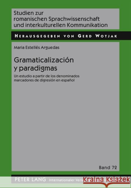 Gramaticalización Y Paradigmas: Un Estudio a Partir de Los Denominados Marcadores de Digresión En Español Wotjak, Gerd 9783631604229