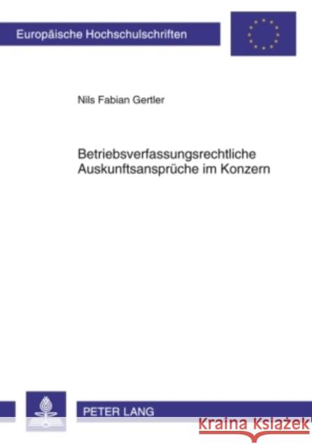 Betriebsverfassungsrechtliche Auskunftsansprueche Im Konzern Gertler, Nils Fabian 9783631604243 Lang, Peter, Gmbh, Internationaler Verlag Der