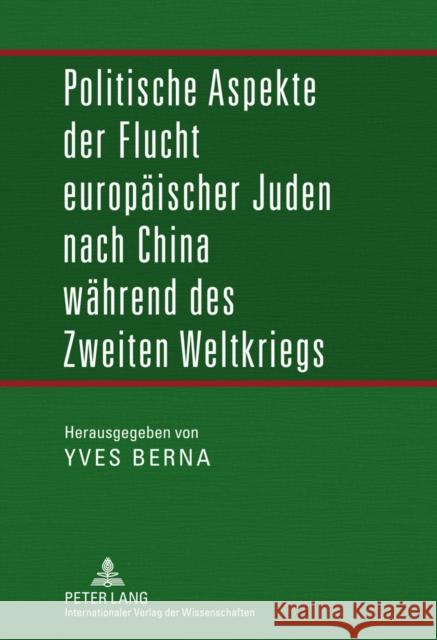 Politische Aspekte Der Flucht Europaeischer Juden Nach China Waehrend Des Zweiten Weltkriegs Berna, Yves 9783631604298 Lang, Peter, Gmbh, Internationaler Verlag Der