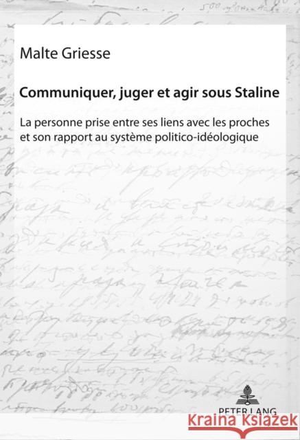 Communiquer, Juger Et Agir Sous Staline: La Personne Prise Entre Ses Liens Avec Les Proches Et Son Rapport Au Système Politico-Idéologique Griesse, Malte 9783631604465
