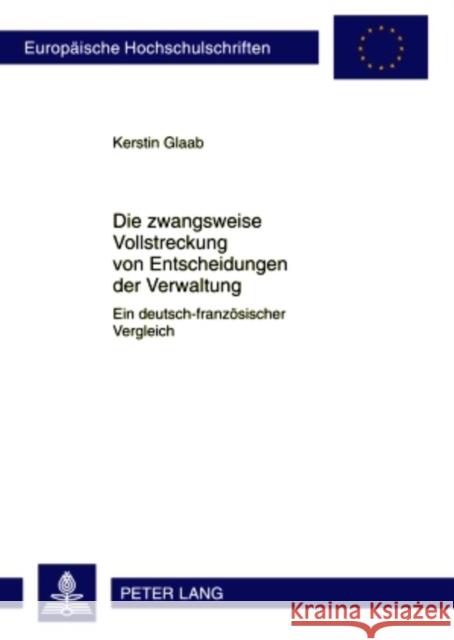 Die Zwangsweise Vollstreckung Von Entscheidungen Der Verwaltung: Ein Deutsch-Franzoesischer Vergleich Glaab, Kerstin 9783631604625 Lang, Peter, Gmbh, Internationaler Verlag Der