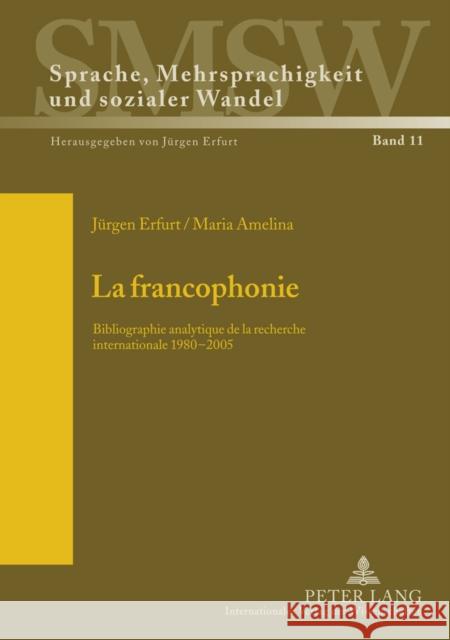 La Francophonie: Bibliographie Analytique de la Recherche Internationale 1980-2005 Erfurt, Jürgen 9783631604687 Lang, Peter, Gmbh, Internationaler Verlag Der