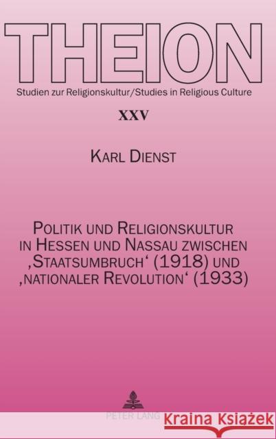 Politik Und Religionskultur in Hessen Und Nassau Zwischen 'Staatsumbruch' (1918) Und 'Nationaler Revolution' (1933): Ursachen Und Folgen Weber, Edmund 9783631604694