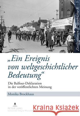 «Ein Ereignis Von Weltgeschichtlicher Bedeutung»: Die Balfour-Deklaration in Der Veroeffentlichten Meinung Puschner, Uwe 9783631605080