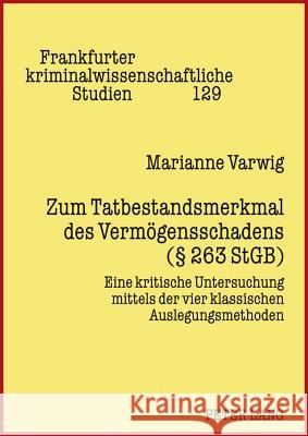 Zum Tatbestandsmerkmal Des Vermoegensschadens (§ 263 Stgb): Eine Kritische Untersuchung Mittels Der Vier Klassischen Auslegungsmethoden Neumann, Ulfrid 9783631605134